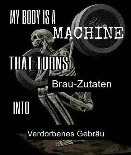 My body is a machine gefüllt mit grauem Saft